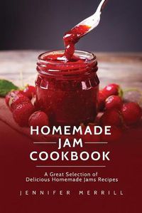 Cover image for Homemade Jam Cookbook: A Great Selection of Delicious Homemade Jams Recipes