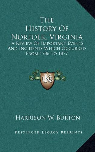 Cover image for The History of Norfolk, Virginia: A Review of Important Events and Incidents Which Occurred from 1736 to 1877