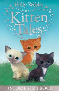 Cover image for Holly Webb's Kitten Tales: Sky the Unwanted Kitten, Ginger the Stray Kitten, Misty the Abandoned Kitten