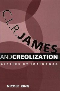 Cover image for C. L. R. James and Creolization: Circles of Influence