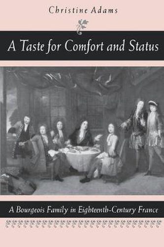 Cover image for A Taste for Comfort and Status: A Bourgeois Family in Eighteenth-Century France