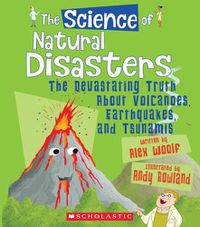 Cover image for The Science of Natural Disasters: The Devastating Truth about Volcanoes, Earthquakes, and Tsunamis (the Science of the Earth) (Library Edition)