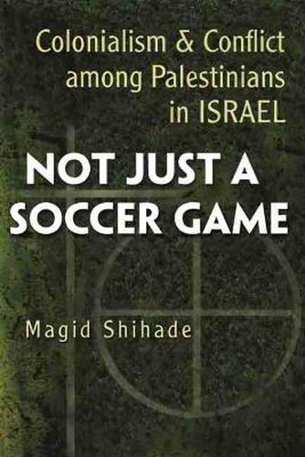 Cover image for Not Just a Soccer Game: Colonialism and Conflict among Palestinians in Israel