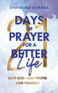 Cover image for 21 Days of Prayer for a Better Life: Love God Love People Love Yourself