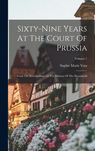 Cover image for Sixty-nine Years At The Court Of Prussia