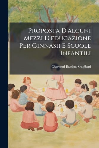 Cover image for Proposta D'Alcuni Mezzi D'Educazione Per Ginnasii E Scuole Infantili