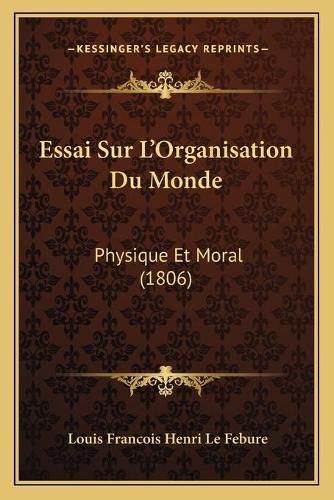 Essai Sur L'Organisation Du Monde: Physique Et Moral (1806)