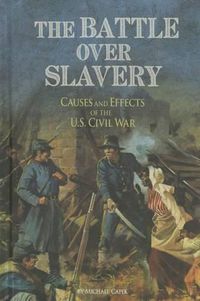 Cover image for The Battle Over Slavery: Causes and Effects of the U.S. Civil War