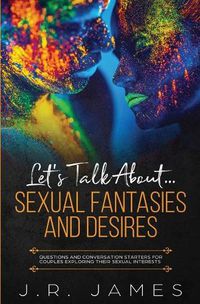 Cover image for Let's Talk About... Sexual Fantasies and Desires: Questions and Conversation Starters for Couples Exploring Their Sexual Interests