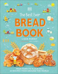 Cover image for The Best Ever Bread Book: From Farm to Flour Mill, 20 Recipes from Around the World