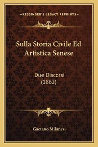 Cover image for Sulla Storia Civile Ed Artistica Senese: Due Discorsi (1862)