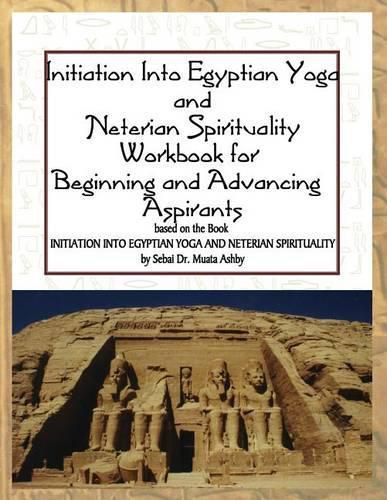 Cover image for Initiation into Egyptian Yoga and Neterian Spirituality: A Workbook For Beginners and Advancing Aspirants