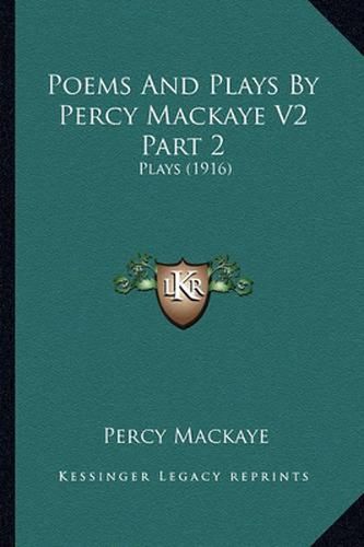 Poems and Plays by Percy Mackaye V2 Part 2: Plays (1916)