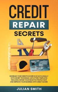 Cover image for Credit Repair Secrets: Increase Your Credits Score in 30 Days Legally with Secret Technique. 609 Letters Templates Included. Repair Your Negative Profile Fast! And Improve Your Business with Great Score!