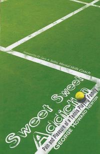 Cover image for Sweet Sweet Addiction: Pain and Pleasure of a Tennis Playing Family