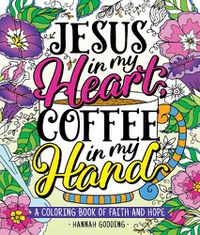 Cover image for Jesus in My Heart, Coffee in My Hand: A Coloring Book of Faith and Hope