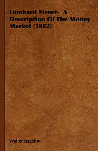 Cover image for Lombard Street- A Description of the Money Market (1882)