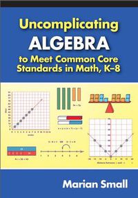 Cover image for Uncomplicating Algebra to Meet Common Core Standards in Math, K-8