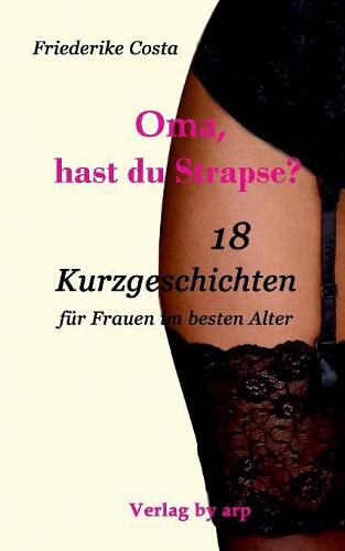 Cover image for Oma, hast du Strapse?: 18 Kurzgeschichten fur Frauen im besten Alter