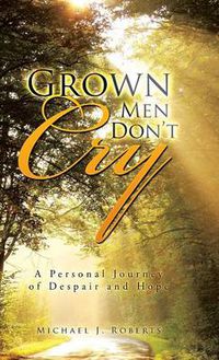 Cover image for Grown Men Don't Cry: A Personal Journey of Despair and Hope