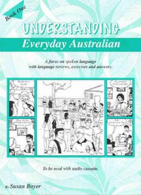 Cover image for Understanding Everyday Australian: A Focus on Spoken Language with Language Reviews, Exercises and Answers: Book One