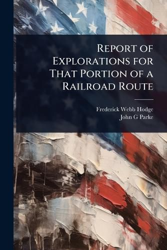 Cover image for Report of Explorations for That Portion of a Railroad Route