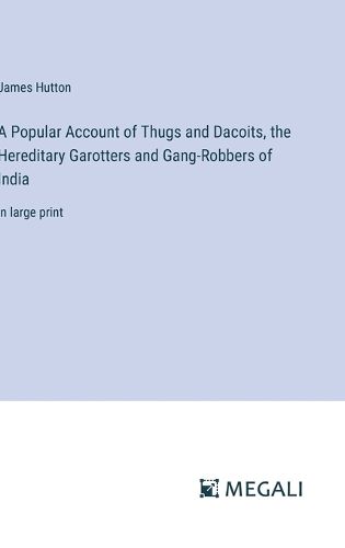 Cover image for A Popular Account of Thugs and Dacoits, the Hereditary Garotters and Gang-Robbers of India