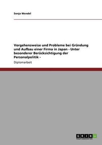 Cover image for Vorgehensweise und Probleme bei Grundung und Aufbau einer Firma in Japan - Unter besonderer Berucksichtigung der Personalpolitik -