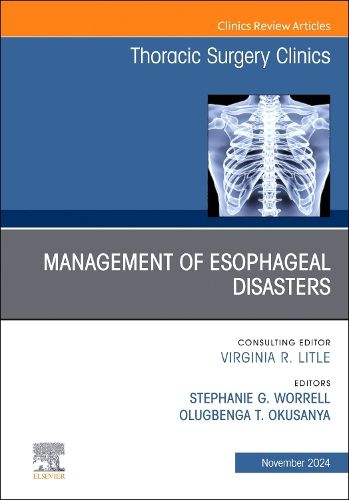 Management of Esophageal Disasters, An Issue of Thoracic Surgery Clinics: Volume 34-4