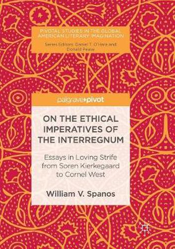 Cover image for On the Ethical Imperatives of the Interregnum: Essays in Loving Strife from Soren Kierkegaard to Cornel West