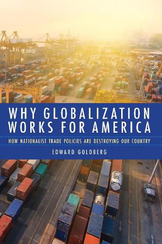 Cover image for Why Globalization Works for America: How Nationalist Trade Policies are Destroying Our Country