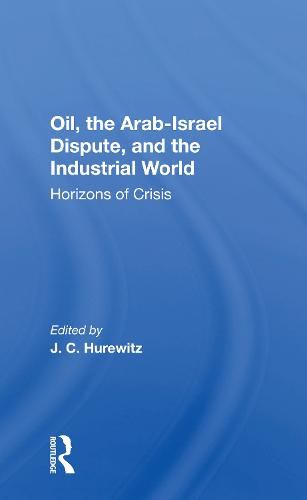 Cover image for Oil, the Arab-Israel Dispute, and the Industrial World: Horizons of Crisis