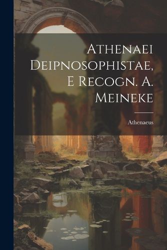 Cover image for Athenaei Deipnosophistae, E Recogn. A. Meineke