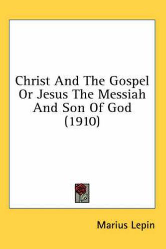 Cover image for Christ and the Gospel or Jesus the Messiah and Son of God (1910)