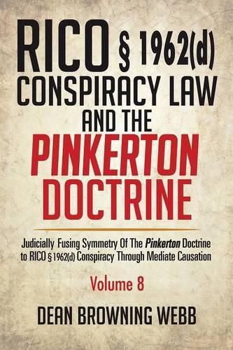 RICO  1962(d) Conspiracy Law and the Pinkerton Doctrine: Judicially Fusing Symmetry of the Pinkerton Doctrine to RICO  1962(d) Conspiracy Through Mediate Causation