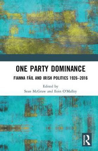 Cover image for One Party Dominance: Fianna Fail and Irish Politics 1926 - 2016