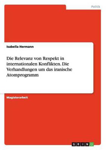 Cover image for Die Relevanz von Respekt in internationalen Konflikten. Die Verhandlungen um das iranische Atomprogramm