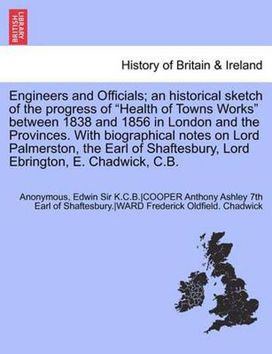 Cover image for Engineers and Officials; An Historical Sketch of the Progress of Health of Towns Works Between 1838 and 1856 in London and the Provinces. with Biogr