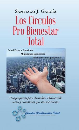 Cover image for Los Circulos Pro Bienestar Total: Una Propuesta Para El Cambio: El Desarrollo Social Y Economico Que Nos Merecemos