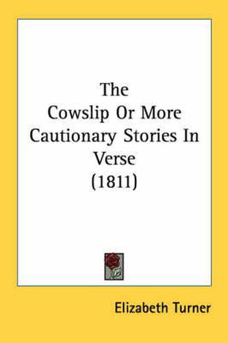 Cover image for The Cowslip or More Cautionary Stories in Verse (1811)