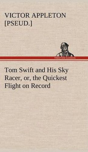 Cover image for Tom Swift and His Sky Racer, or, the Quickest Flight on Record