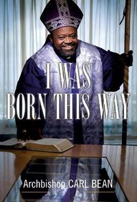 Cover image for I Was Born This Way: A Gay Preacher's Journey through Gospel Music, Disco Stardom, and a Ministry in Christ