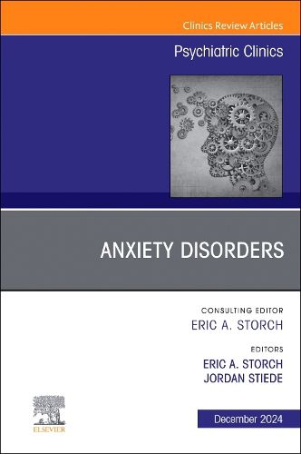 Anxiety Disorders, An Issue of Psychiatric Clinics of North America: Volume 47-4