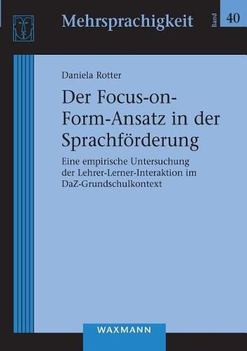 Cover image for Der Focus-on-Form-Ansatz in der Sprachfoerderung: Eine empirische Untersuchung der Lehrer-Lerner-Interaktion im DaZ-Grundschulkontext