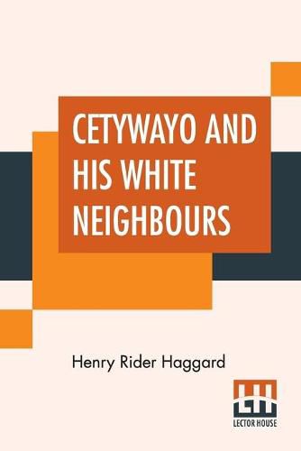 Cover image for Cetywayo And His White Neighbours: Or, Remarks On Recent Events In Zululand, Natal, And The Transvaal.