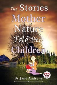 Cover image for The Stories Mother Nature Told Her Children