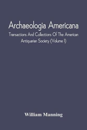 Cover image for Archaeologia Americana; Transactions And Collections Of The American Antiquarian Society (Volume I)