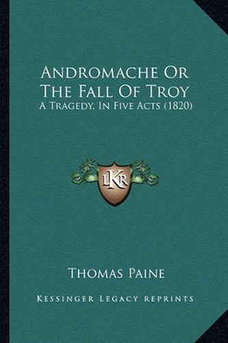 Andromache or the Fall of Troy: A Tragedy, in Five Acts (1820)