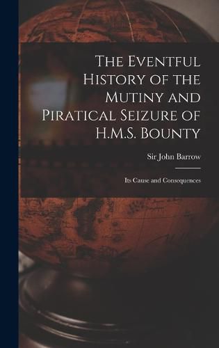 The Eventful History of the Mutiny and Piratical Seizure of H.M.S. Bounty