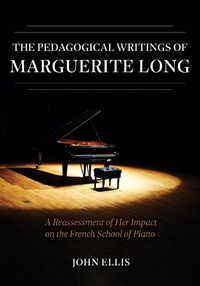 Cover image for The Pedagogical Writings of Marguerite Long - A Reassessment of Her Impact on the French School of Piano